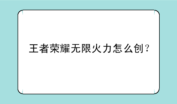 王者荣耀无限火力怎么创？