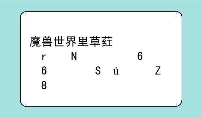 魔兽世界里草药学70在哪采药升级比较快。