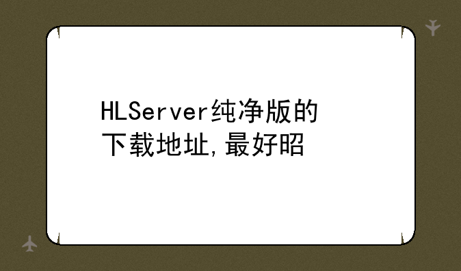 HLServer纯净版的下载地址,最好是以前迪酷的