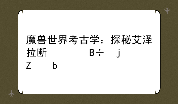魔兽世界考古学：探秘艾泽拉斯失落的文明