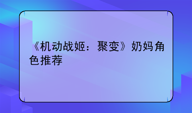 《机动战姬：聚变》奶妈角色推荐