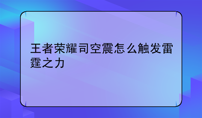 王者荣耀司空震怎么触发雷霆之力