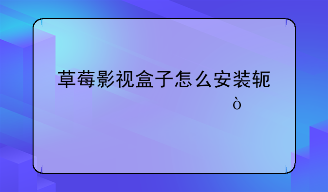 草莓影视盒子怎么安装软件设置？