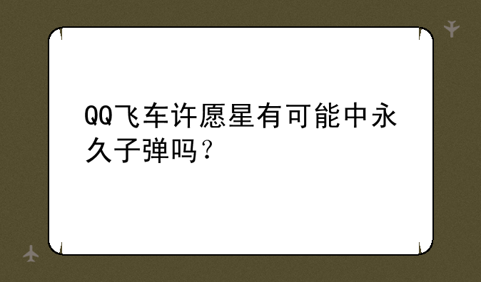QQ飞车许愿星有可能中永久子弹吗？