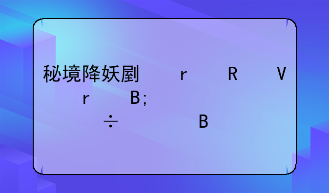 秘境降妖副本攻略最后一层怪能封吗