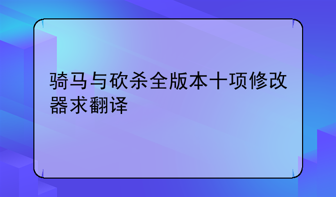 骑马与砍杀全版本十项修改器求翻译