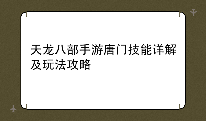 天龙八部手游唐门技能详解及玩法攻略