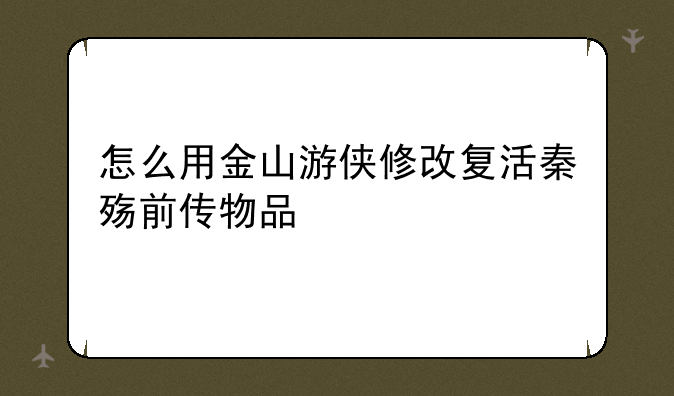 怎么用金山游侠修改复活秦殇前传物品