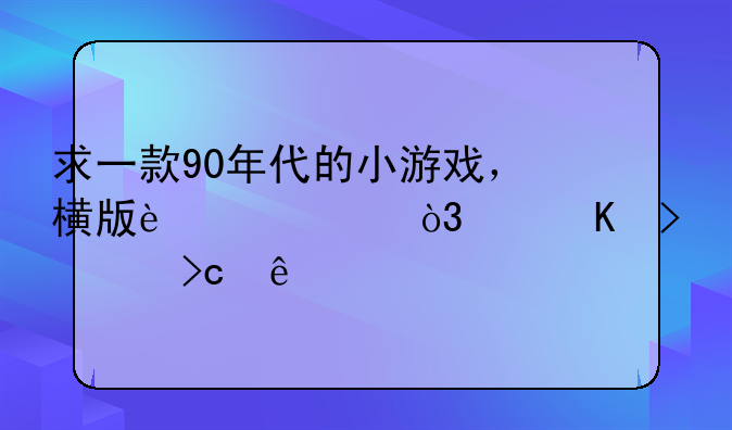 求一款90年代的小游戏，横版过关，主角可以变身