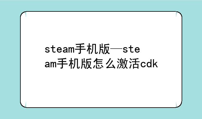 steam手机版—steam手机版怎么激活cdk