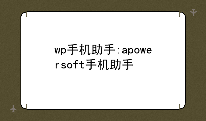 wp手机助手:apowersoft手机助手