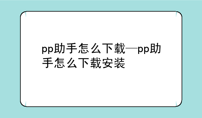 pp助手怎么下载—pp助手怎么下载安装