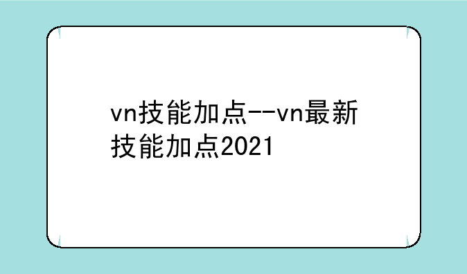 vn技能加点--vn最新技能加点2021