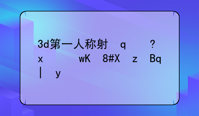 3d第一人称射击游戏;第一人称3d动作游戏