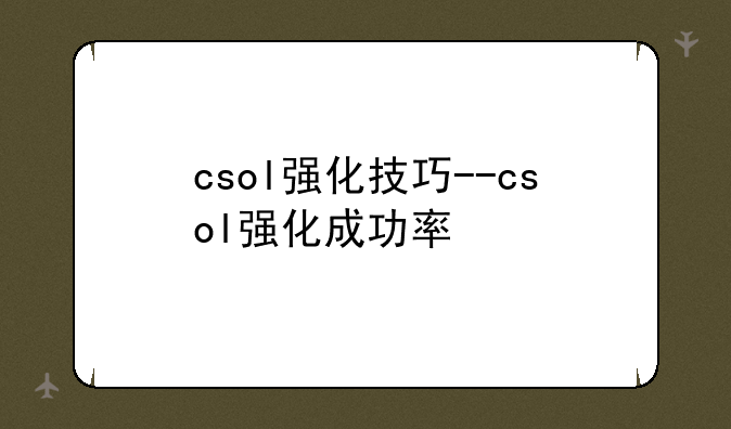 csol强化技巧--csol强化成功率