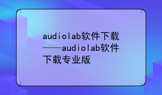 audiolab软件下载——audiolab软件下载专业版