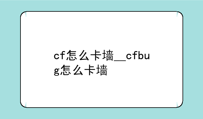 cf怎么卡墙__cfbug怎么卡墙