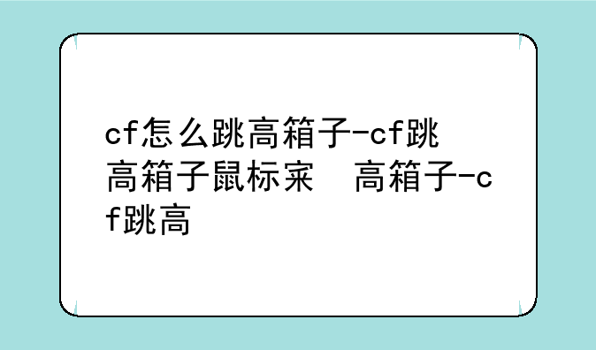 cf怎么跳高箱子-cf跳高箱子鼠标宏