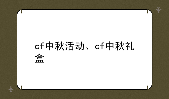 cf中秋活动、cf中秋礼盒