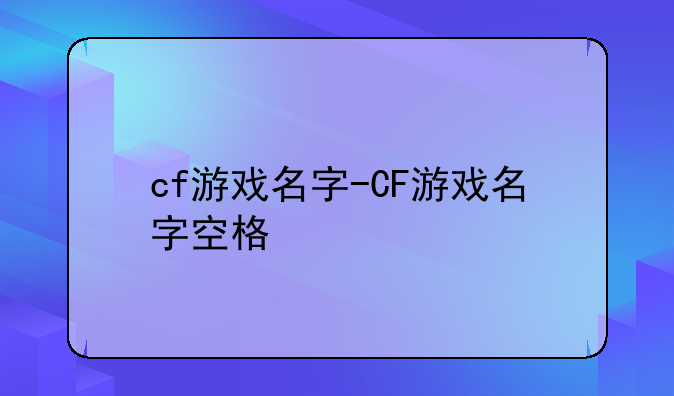cf游戏名字-CF游戏名字空格