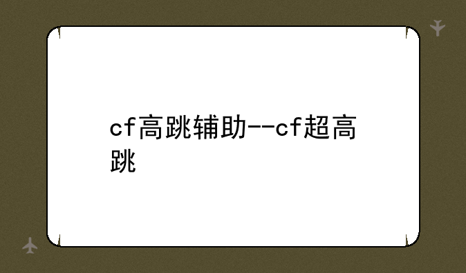 cf高跳辅助--cf超高跳