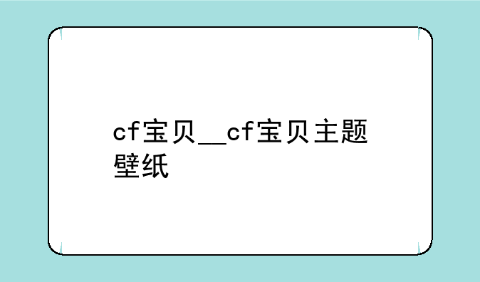 cf宝贝__cf宝贝主题壁纸