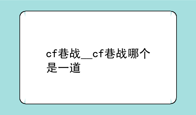 cf巷战__cf巷战哪个是一道