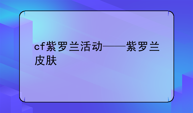 cf紫罗兰活动——紫罗兰皮肤