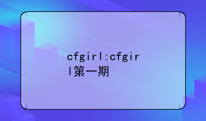 cfgirl:cfgirl第一期