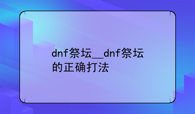 dnf祭坛__dnf祭坛的正确打法