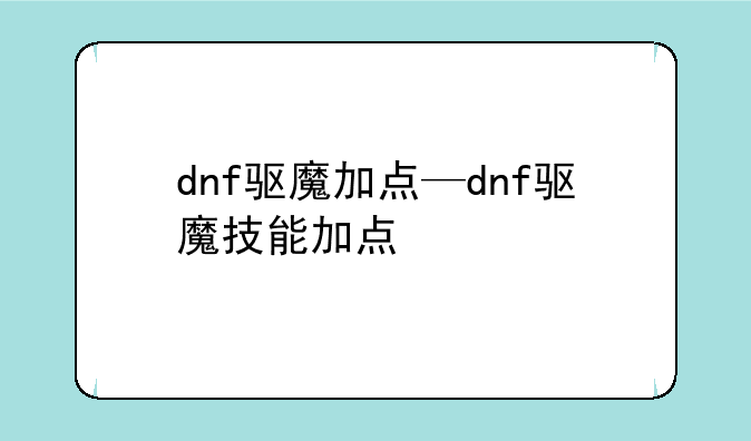 dnf驱魔加点—dnf驱魔技能加点