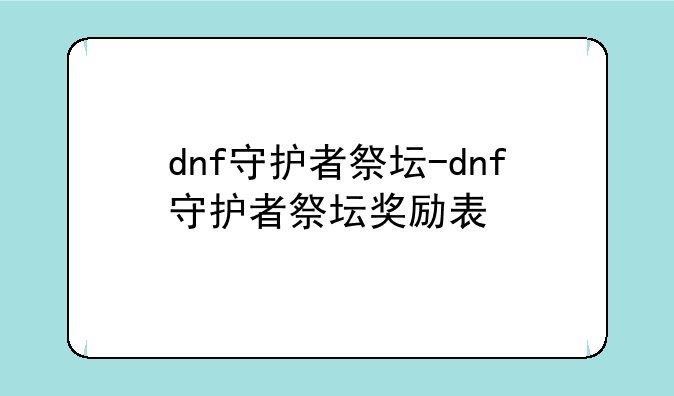 dnf守护者祭坛-dnf守护者祭坛奖励表