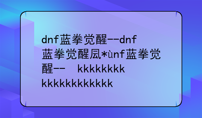 dnf蓝拳觉醒--dnf蓝拳觉醒叫什么