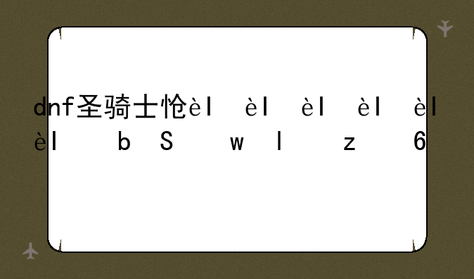 dnf圣骑士怎么加点，dnf圣骑士如何加点