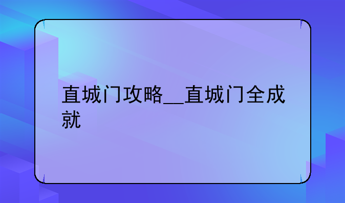 直城门攻略__直城门全成就
