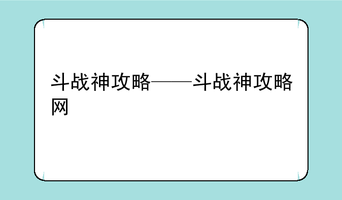 斗战神攻略——斗战神攻略网