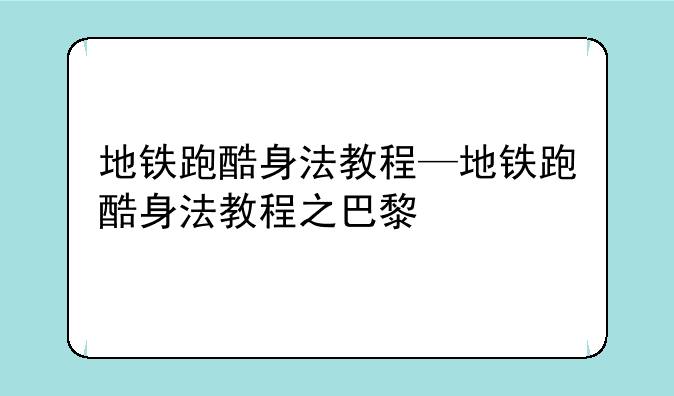 地铁跑酷身法教程—地铁跑酷身法教程之巴黎