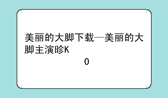 美丽的大脚下载—美丽的大脚主演是谁
