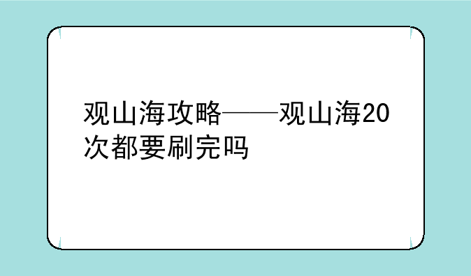 观山海攻略——观山海20次都要刷完吗