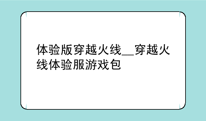 体验版穿越火线__穿越火线体验服游戏包