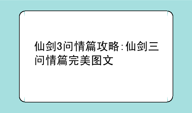 仙剑3问情篇攻略:仙剑三问情篇完美图文