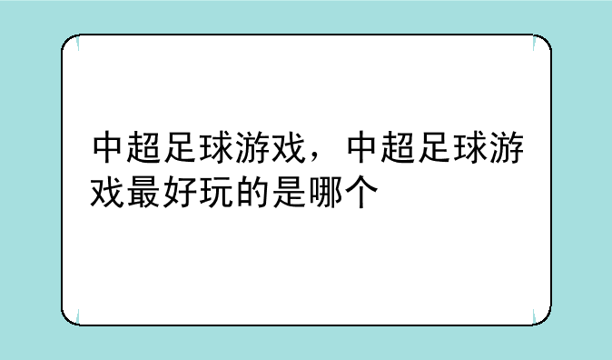 中超足球游戏，中超足球游戏最好玩的是哪个