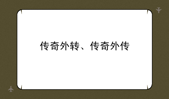 传奇外转、传奇外传
