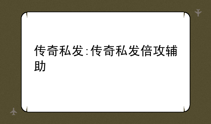 传奇私发:传奇私发倍攻辅助