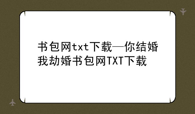 书包网txt下载—你结婚我劫婚书包网TXT下载