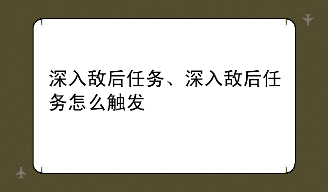 深入敌后任务、深入敌后任务怎么触发