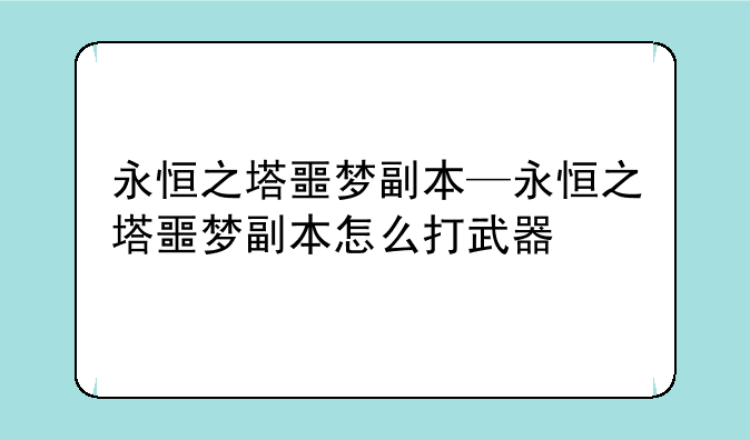 永恒之塔噩梦副本—永恒之塔噩梦副本怎么打武器