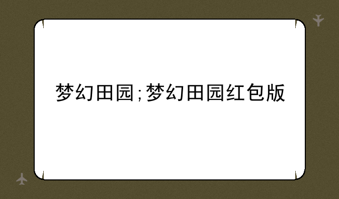 梦幻田园;梦幻田园红包版
