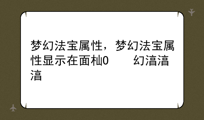 梦幻法宝属性，梦幻法宝属性显示在面板吗