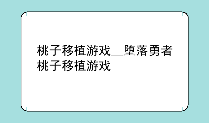 桃子移植游戏__堕落勇者桃子移植游戏